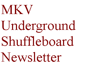 Text Box: MKV UndergroundShuffleboard Newsletter