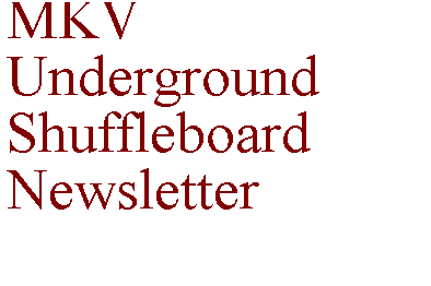 Text Box: MKV 
Underground
Shuffleboard Newsletter
